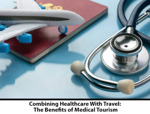 Combining Healthcare With Travel: The Benefits of Medical Tourism